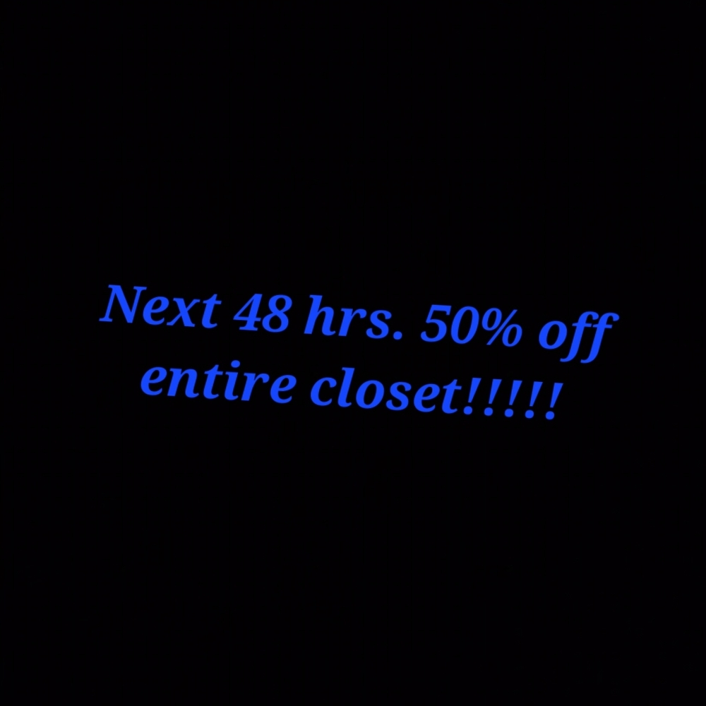 Next 48 hrs. 50% off entire closet!!!